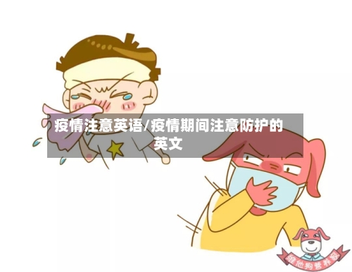 疫情注意英语/疫情期间注意防护的英文