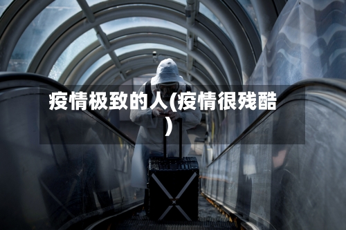 疫情极致的人(疫情很残酷)