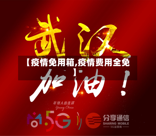 【疫情免用箱,疫情费用全免】