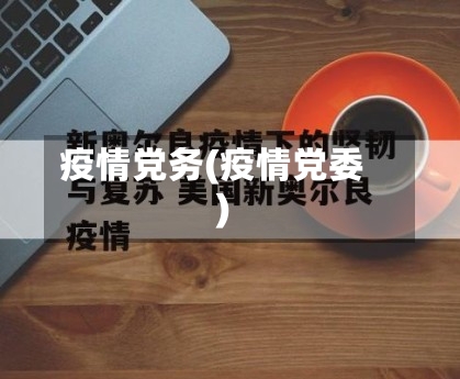 疫情党务(疫情党委)