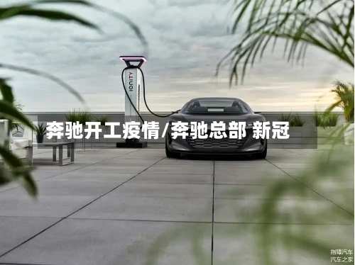 奔驰开工疫情/奔驰总部 新冠