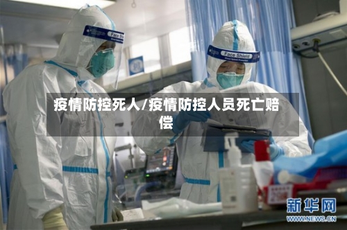 疫情防控死人/疫情防控人员死亡赔偿