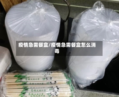 疫情急需餐盒/疫情急需餐盒怎么消毒