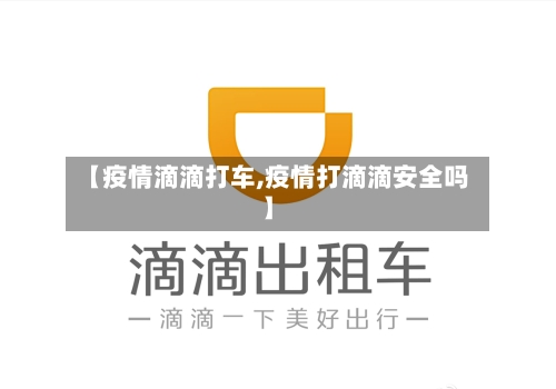 【疫情滴滴打车,疫情打滴滴安全吗】