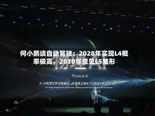 何小鹏谈自动驾驶：2028年实现L4概率极高，2030年或见L5雏形