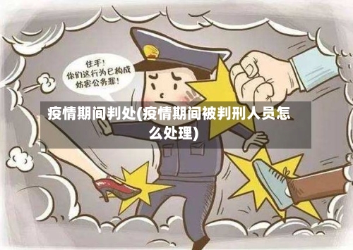 疫情期间判处(疫情期间被判刑人员怎么处理)