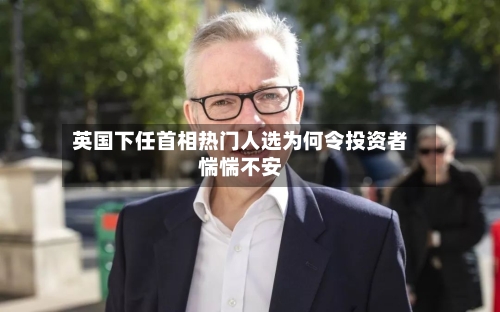 英国下任首相热门人选为何令投资者惴惴不安