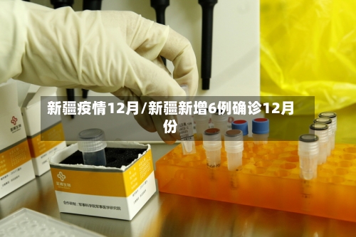 新疆疫情12月/新疆新增6例确诊12月份