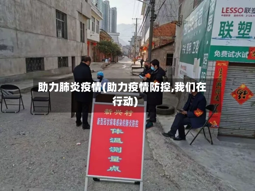 助力肺炎疫情(助力疫情防控,我们在行动)