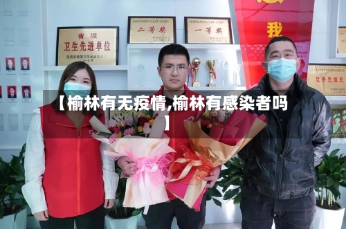 【榆林有无疫情,榆林有感染者吗】