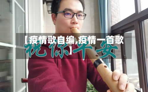 【疫情歌自编,疫情一首歌】