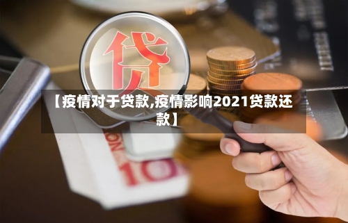 【疫情对于贷款,疫情影响2021贷款还款】