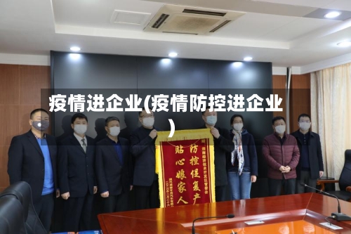 疫情进企业(疫情防控进企业)