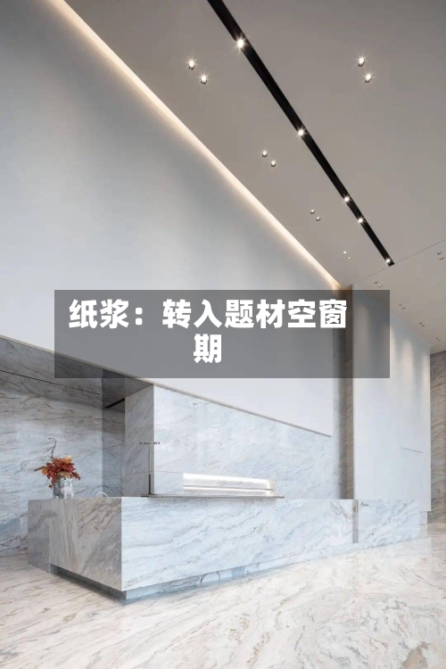 纸浆：转入题材空窗期