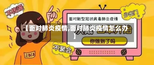 【面对肺炎疫情,面对肺炎疫情怎么办】