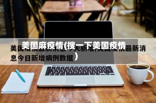 美国麻疫情(搜一下美国疫情)