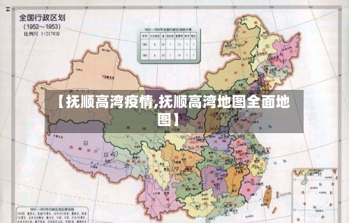 【抚顺高湾疫情,抚顺高湾地图全面地图】