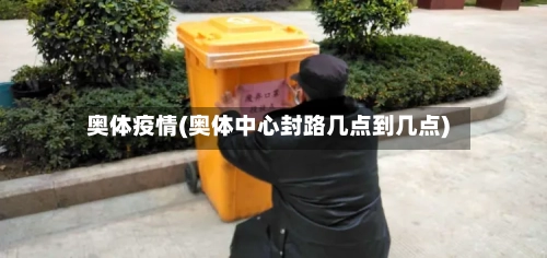 奥体疫情(奥体中心封路几点到几点)