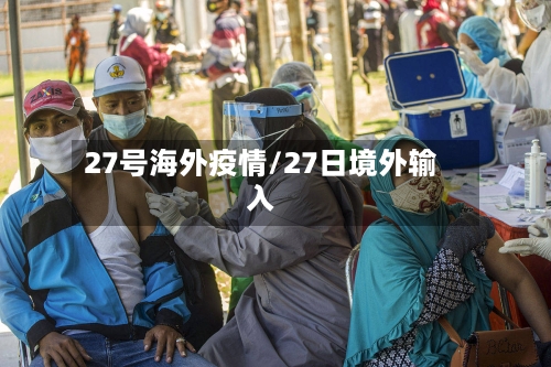 27号海外疫情/27日境外输入