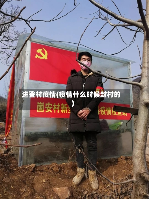 进登村疫情(疫情什么时候封村的)