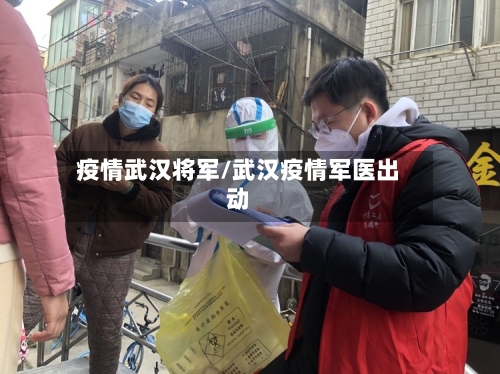 疫情武汉将军/武汉疫情军医出动