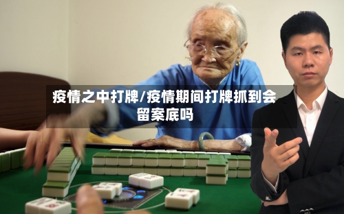 疫情之中打牌/疫情期间打牌抓到会留案底吗