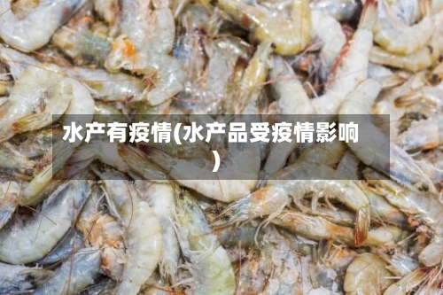 水产有疫情(水产品受疫情影响)