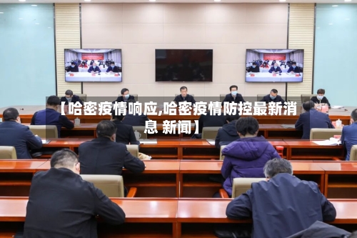 【哈密疫情响应,哈密疫情防控最新消息 新闻】