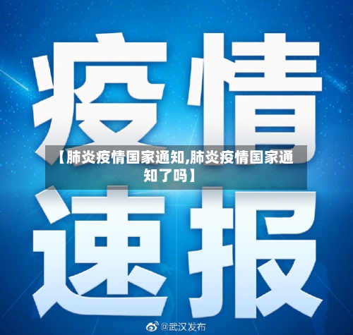 【肺炎疫情国家通知,肺炎疫情国家通知了吗】
