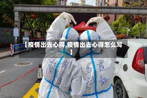 【疫情出去心得,疫情出去心得怎么写】