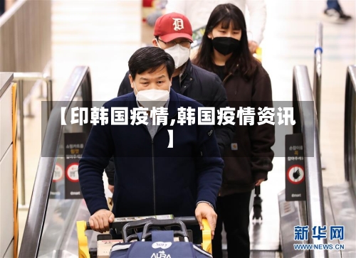 【印韩国疫情,韩国疫情资讯】
