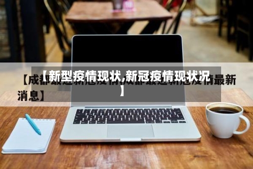 【新型疫情现状,新冠疫情现状况】