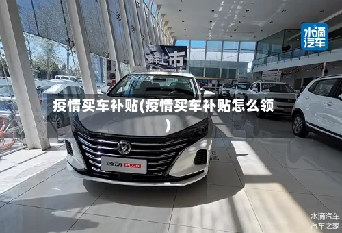 疫情买车补贴(疫情买车补贴怎么领)