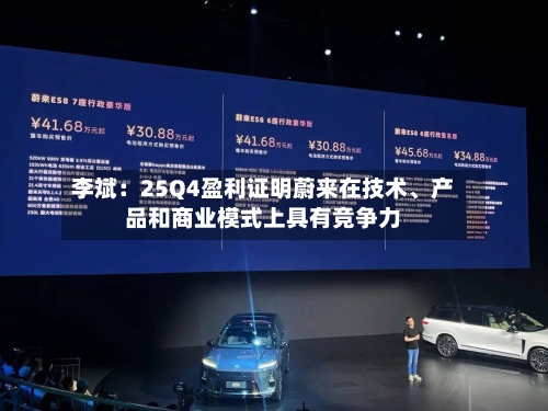 李斌：25Q4盈利证明蔚来在技术、产品和商业模式上具有竞争力