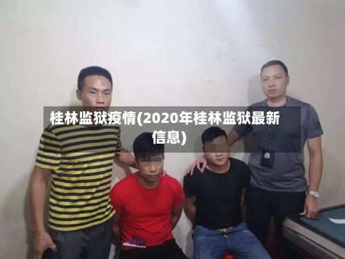 桂林监狱疫情(2020年桂林监狱最新信息)
