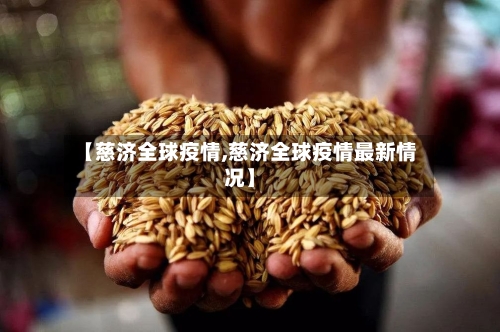 【慈济全球疫情,慈济全球疫情最新情况】
