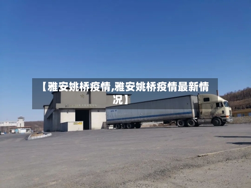 【雅安姚桥疫情,雅安姚桥疫情最新情况】