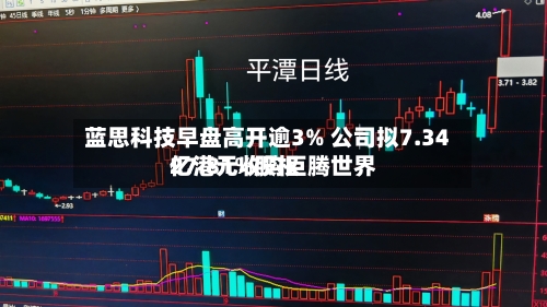 蓝思科技早盘高开逾3% 公司拟7.34亿港元收购巨腾世界27.81%股权