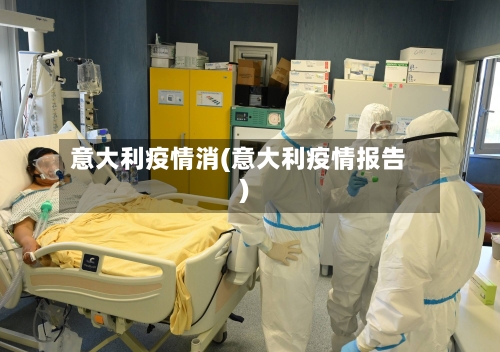 意大利疫情消(意大利疫情报告)