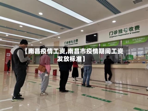 【南昌疫情工资,南昌市疫情期间工资发放标准】
