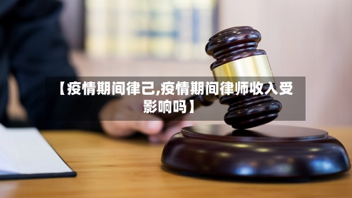 【疫情期间律己,疫情期间律师收入受影响吗】