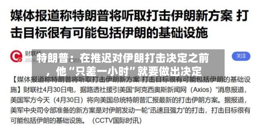 特朗普：在推迟对伊朗打击决定之前，他“只差一小时”就要做出决定