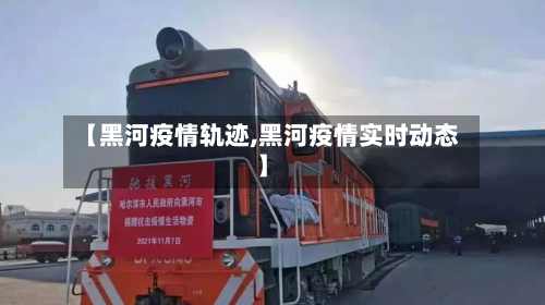 【黑河疫情轨迹,黑河疫情实时动态】