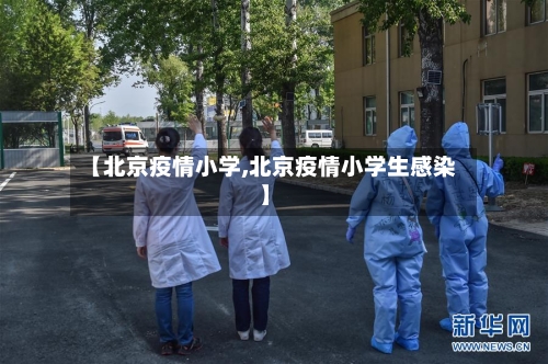 【北京疫情小学,北京疫情小学生感染】