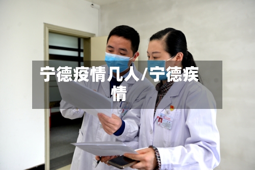 宁德疫情几人/宁德疾情