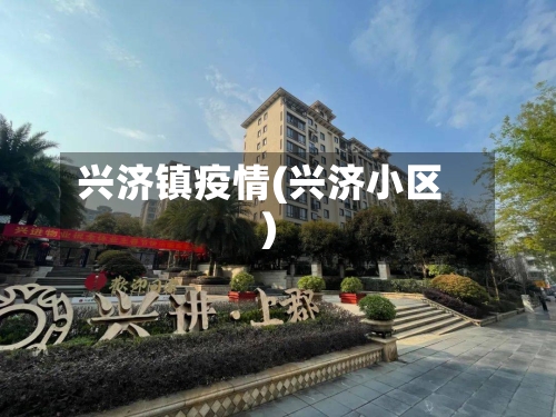 兴济镇疫情(兴济小区)
