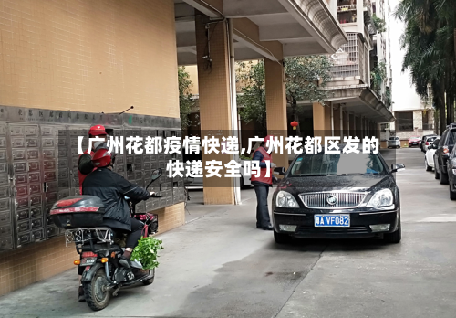 【广州花都疫情快递,广州花都区发的快递安全吗】