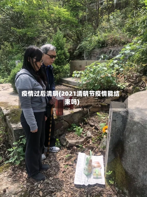 疫情过后清明(2021清明节疫情能结束吗)