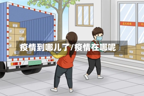 疫情到哪儿了/疫情在哪呢