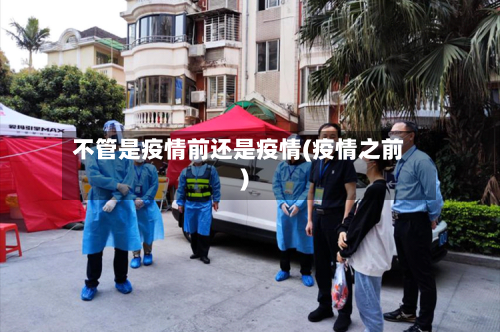 不管是疫情前还是疫情(疫情之前)